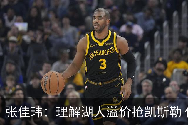 张佳玮：理解湖人溢价抢凯斯勒 但奇怪的是他们没趁机出掉范德彪