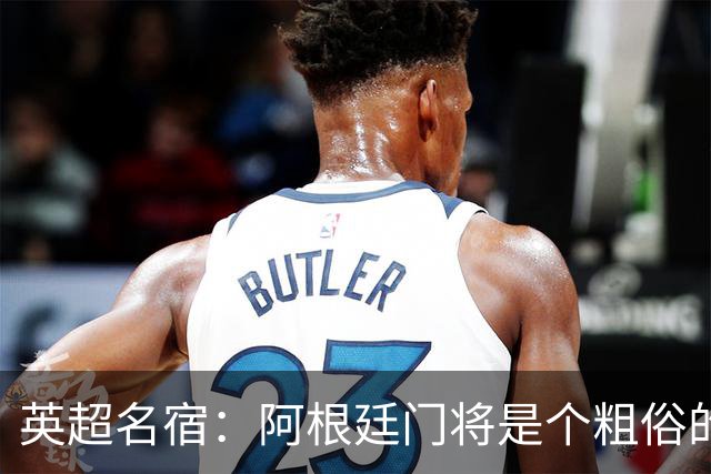 英超名宿：阿根廷门将是个粗俗的小丑