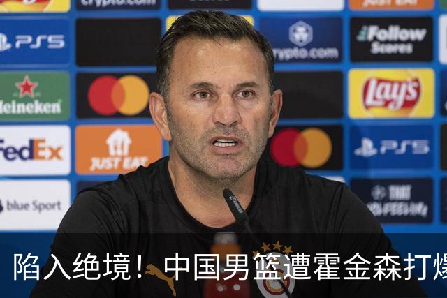 陷入绝境！中国男篮遭霍金森打爆 末轮不胜将无缘世界杯