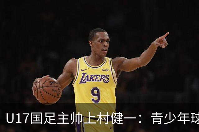 U17国足主帅上村健一：青少年球员培养需要五环并重